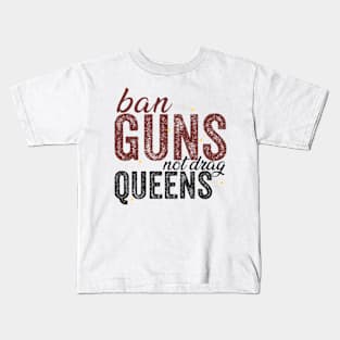 Ban Guns Not Drag Queens Kids T-Shirt